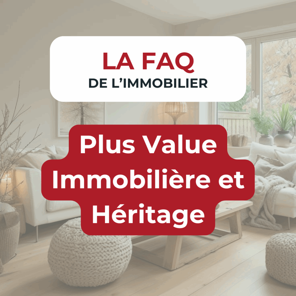 FAQ immobilière : plus value et héritage expliqués